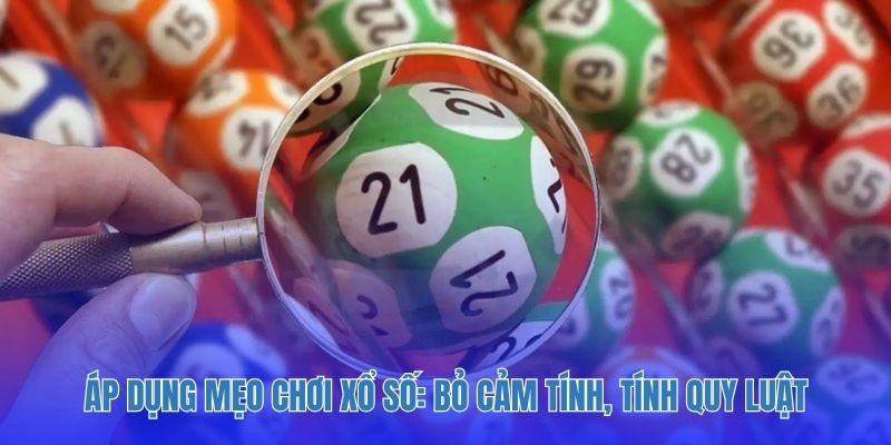 Áp dụng mẹo chơi xổ số: Bỏ cảm tính, tính quy luật.