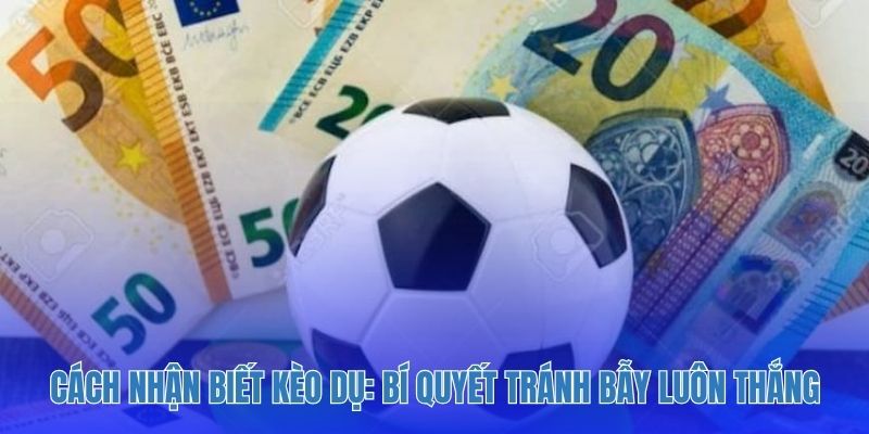 Cách Nhận Biết Kèo Dụ