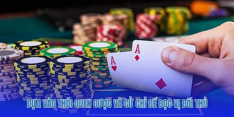 Dựa vào thói quen cược và cử chỉ để đọc vị đối thủ.