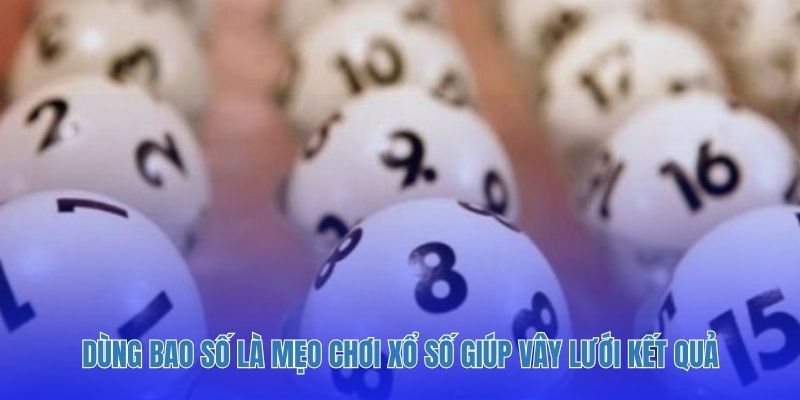 Dùng bao số là mẹo chơi xổ số giúp vây lưới kết quả.