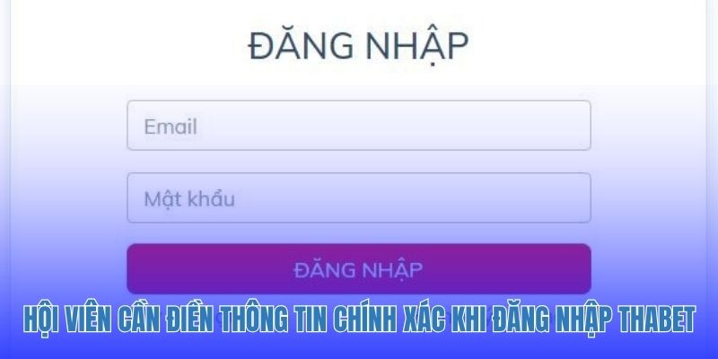 Hội viên cần điền thông tin chính xác khi đăng nhập Thabet