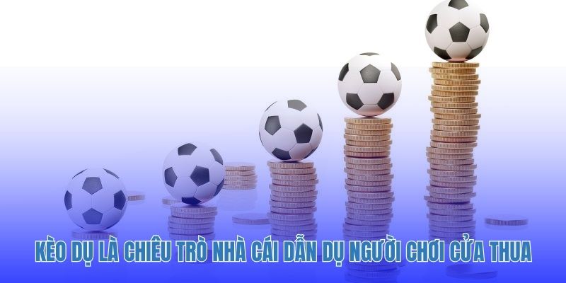 Kèo dụ là chiêu trò nhà cái dẫn dụ người chơi cửa thua.
