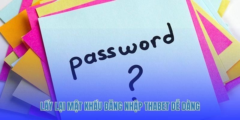 Lấy lại mật khẩu đăng nhập Thabet dễ dàng