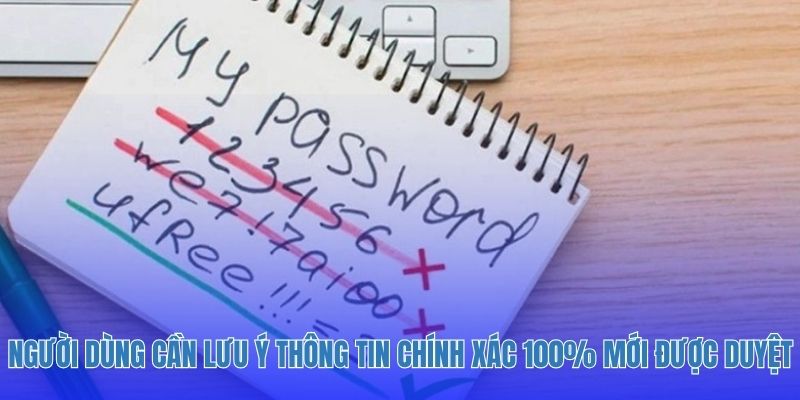 Người dùng cần lưu ý thông tin chính xác 100% mới được duyệt