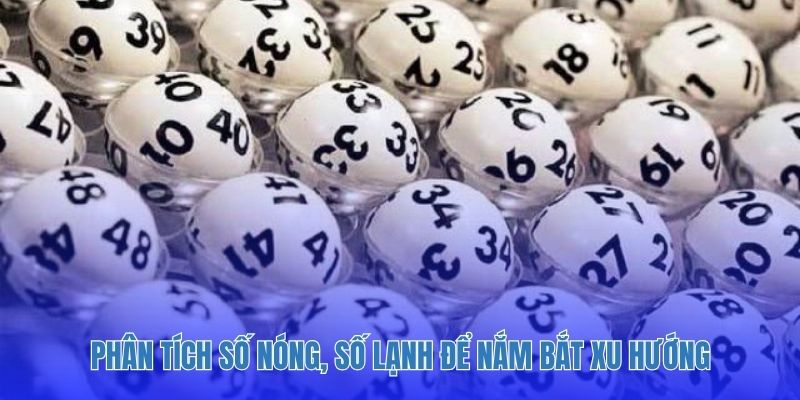 Phân tích số nóng, số lạnh để nắm bắt xu hướng.