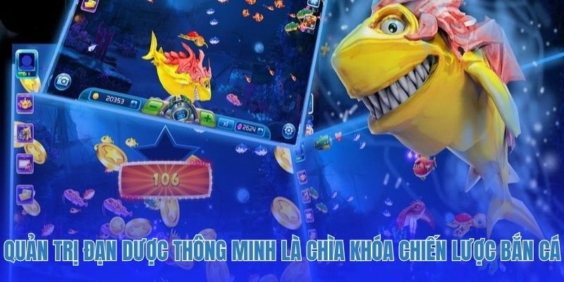 Quản trị đạn dược thông minh là chìa khóa chiến lược bắn cá.