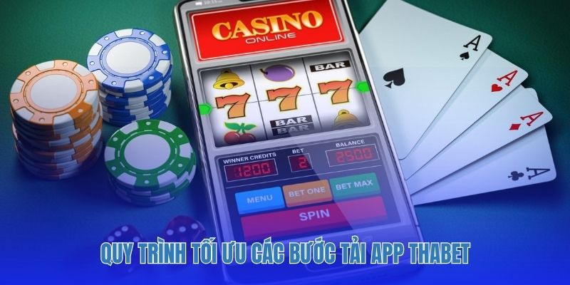 Quy trình tối ưu các bước tải app Thabet