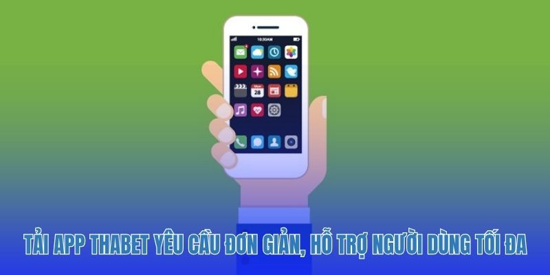 Tải app Thabet yêu cầu đơn giản, hỗ trợ người dùng tối đa
