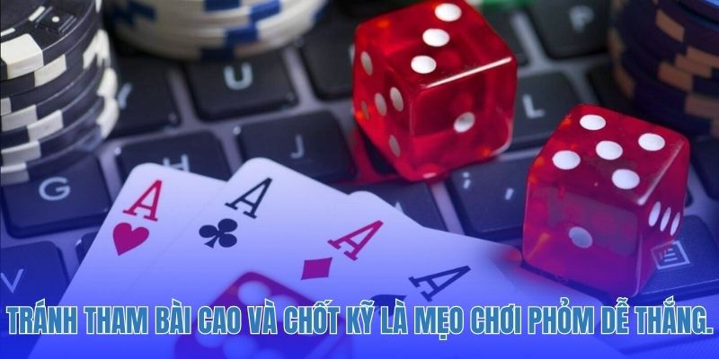 Tránh tham bài cao và chốt kỹ là mẹo chơi phỏm dễ thắng.